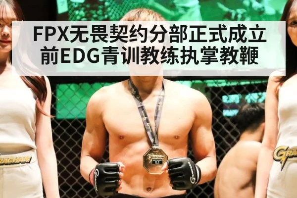FPX无畏契约分部正式成立 前EDG青训教练执掌教鞭